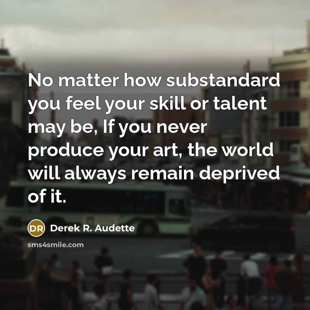 “No matter how substandard you feel your skill or talent…” quote by Derek R. Audette