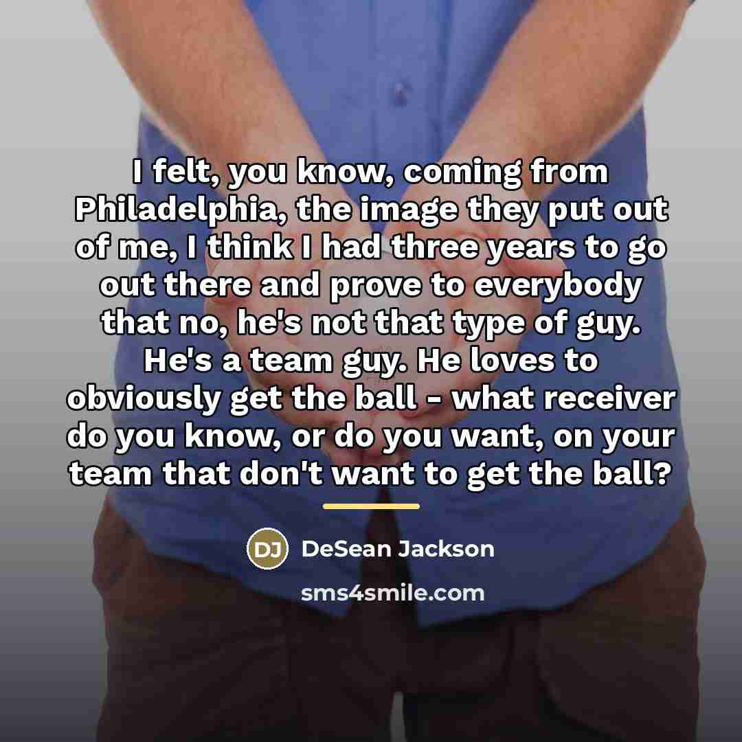 “I felt, you know, coming from Philadelphia, the image they…” quote by DeSean Jackson