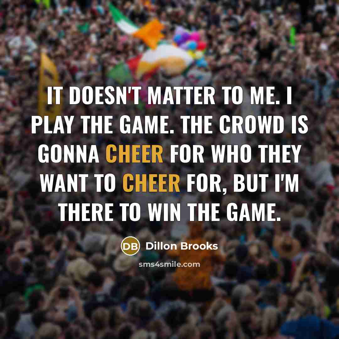 “It doesn't matter to me. I play the game. The…” quote by Dillon Brooks