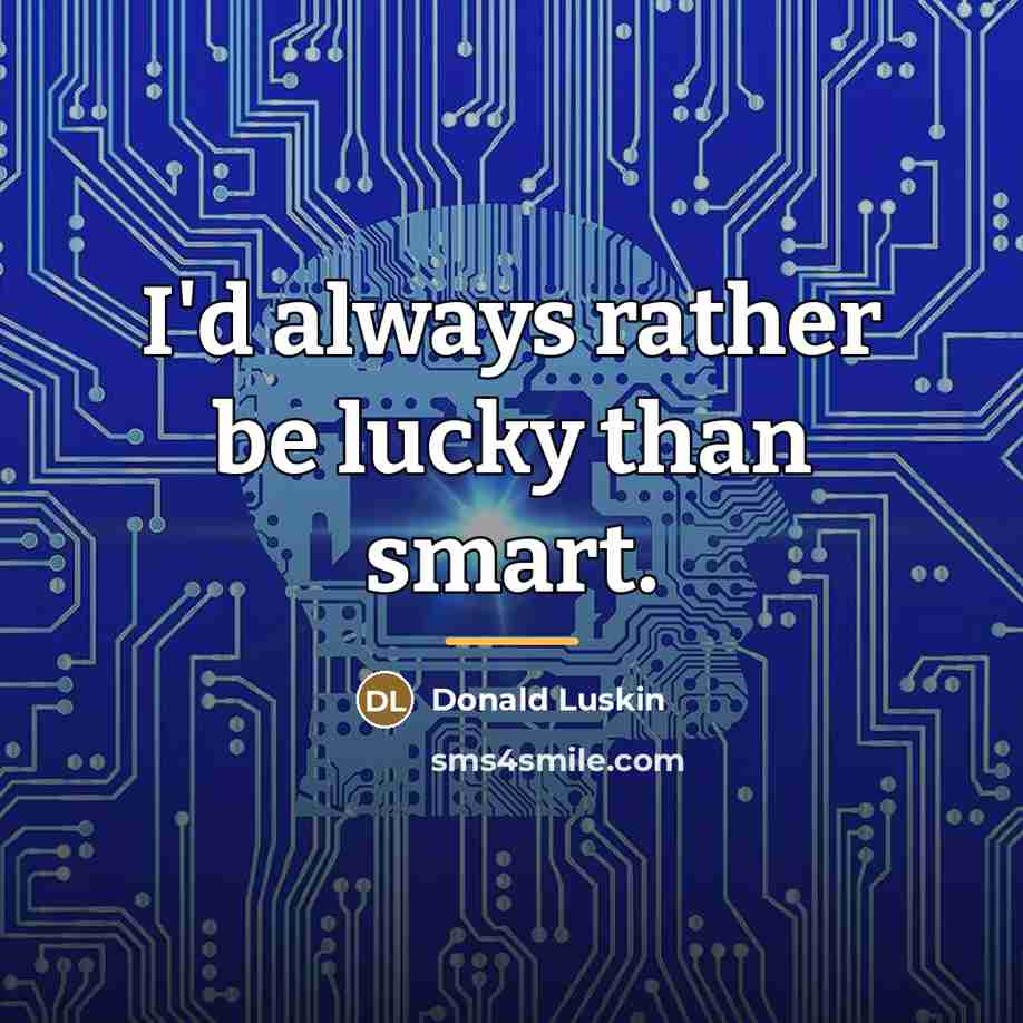 “I'd always rather be lucky than smart.…” quote by Donald Luskin