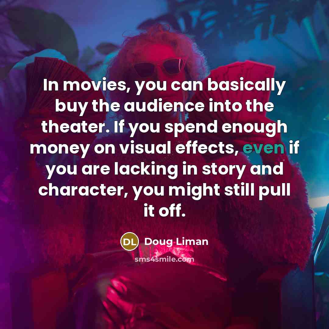 “In movies, you can basically buy the audience into the…” quote by Doug Liman