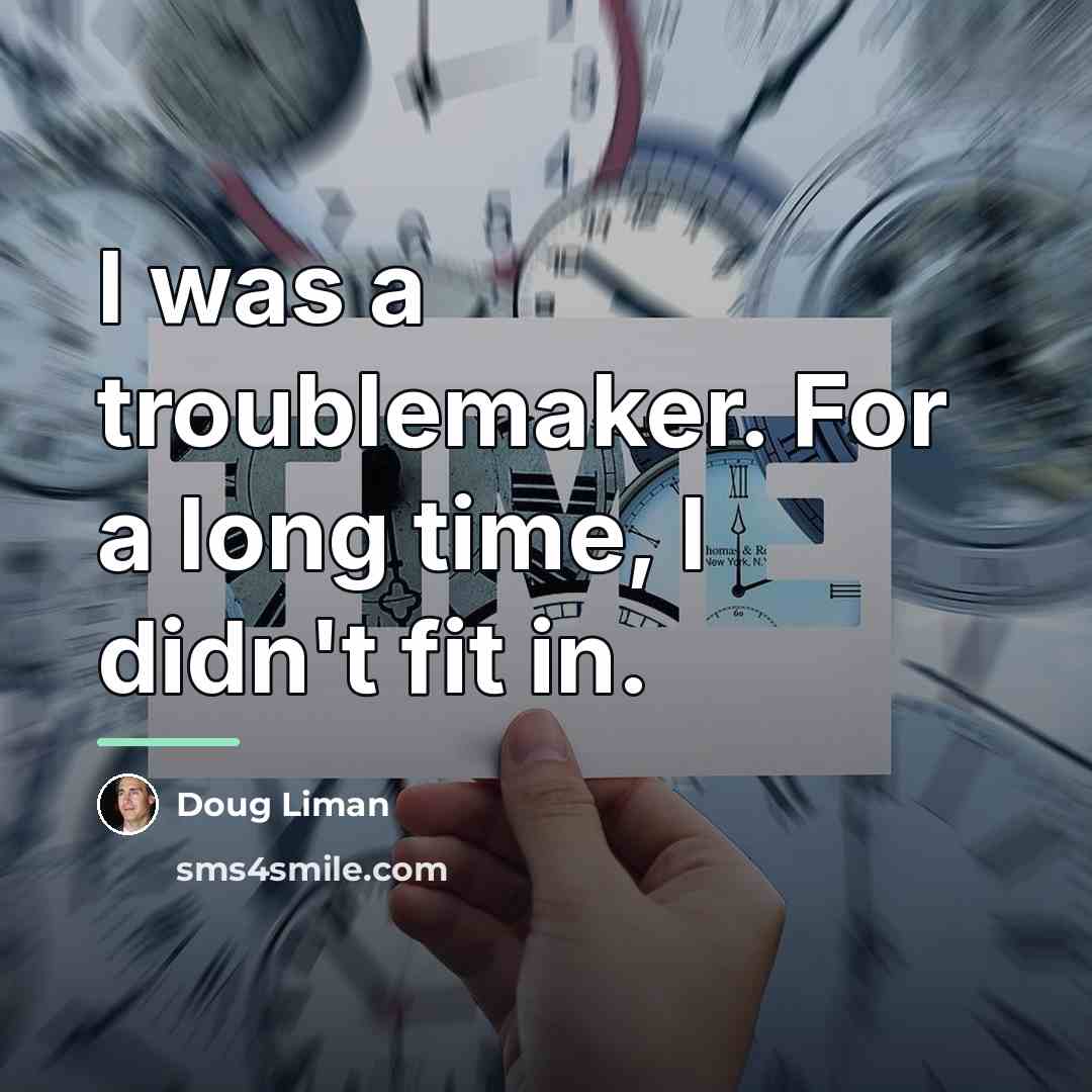 “I was a troublemaker. For a long time, I didn't…” quote by Doug Liman