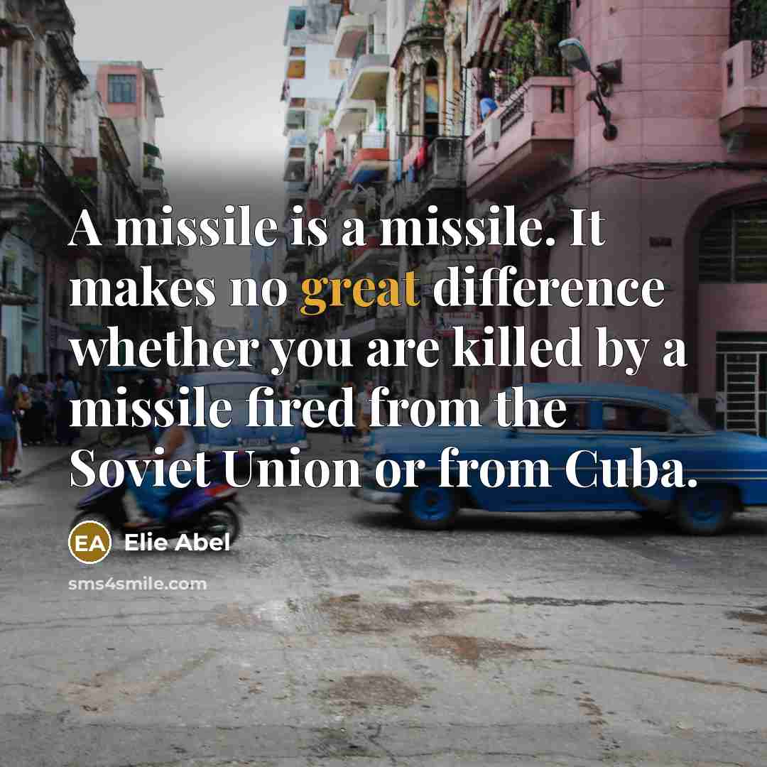 “A missile is a missile. It makes no great difference…” quote by Elie Abel