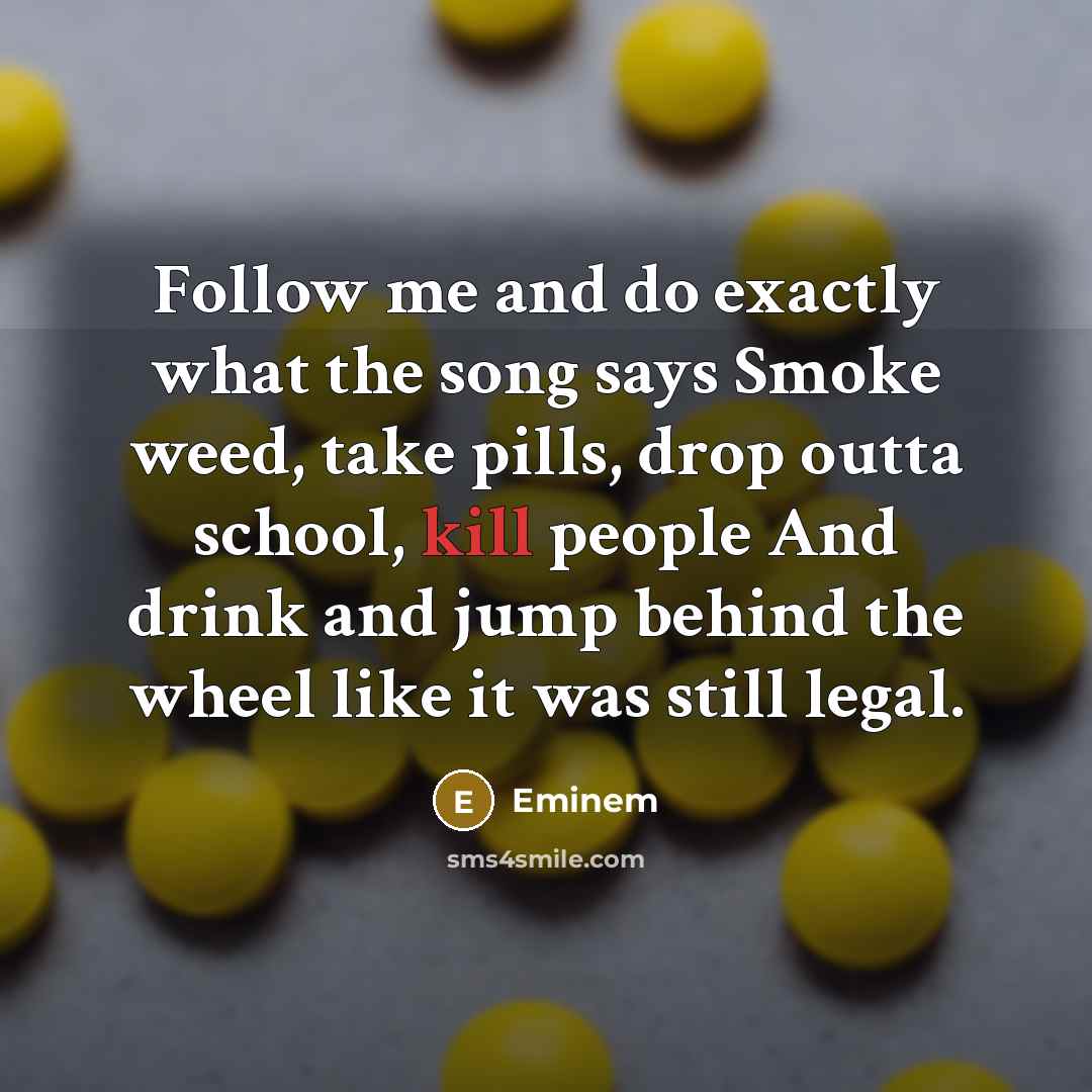 “Follow me and do exactly what the song says Smoke…” quote by Eminem