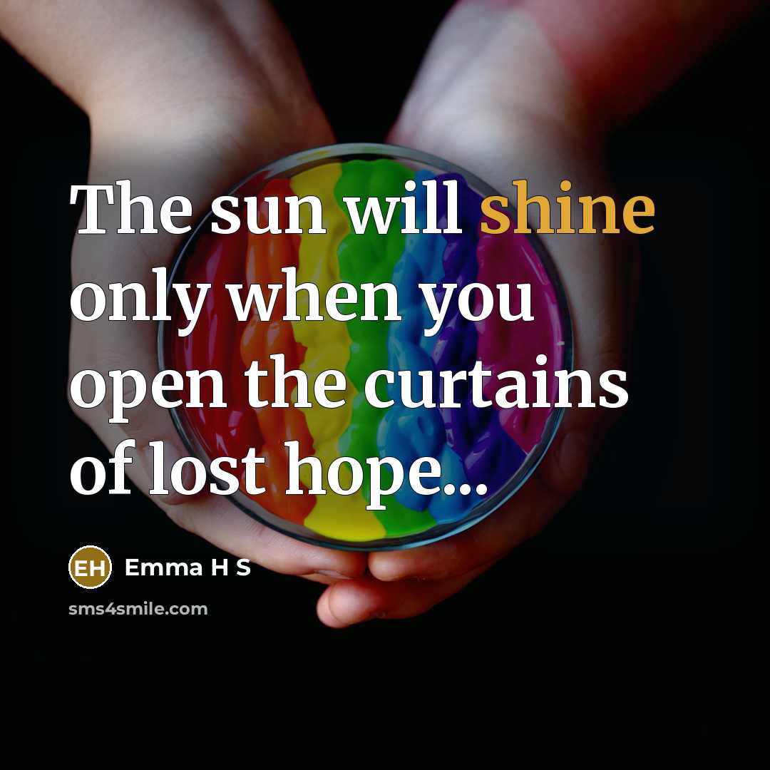 “The sun will shine only when you open the curtains…” quote by Emma H S