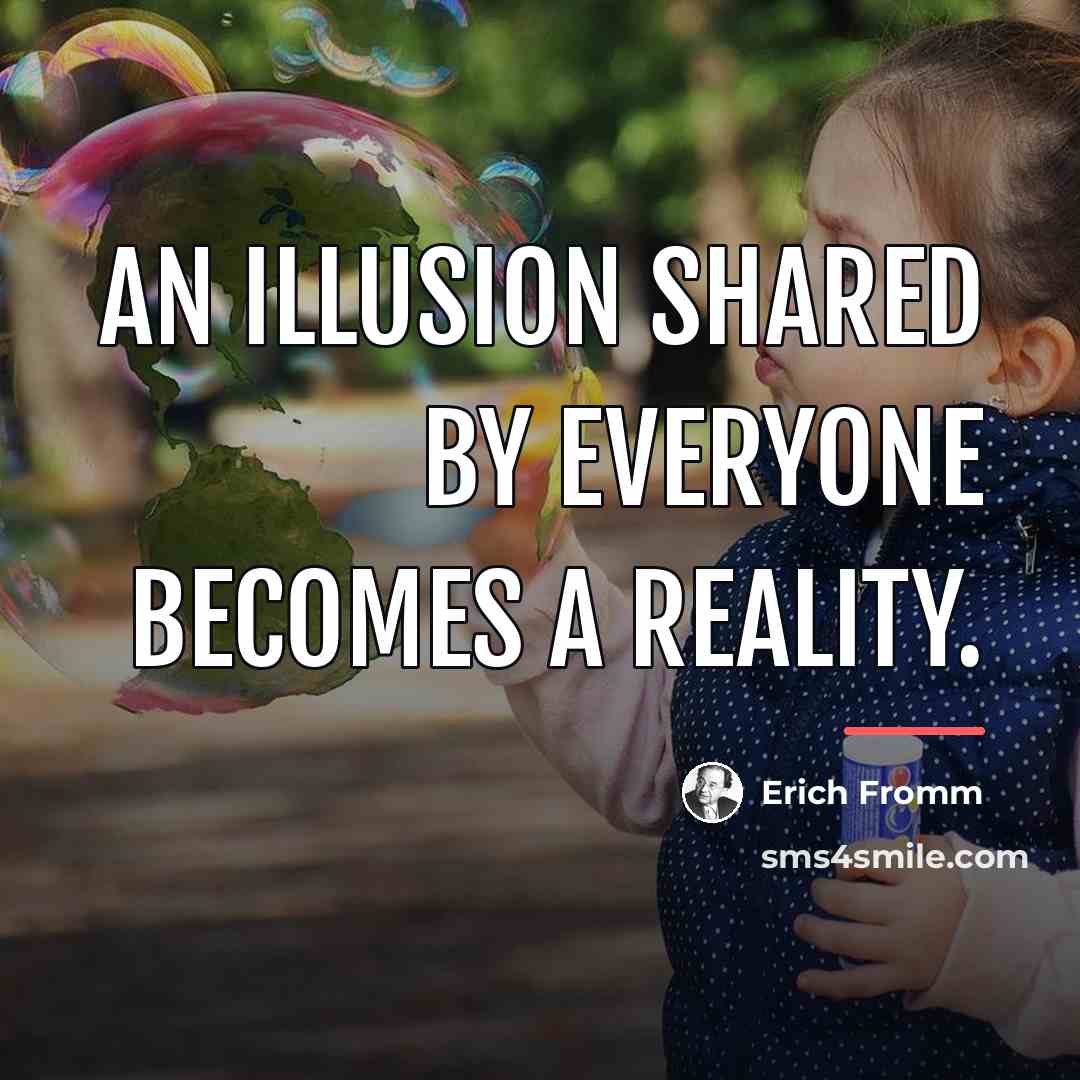 “An illusion shared by everyone becomes a reality.…” quote by Erich Fromm