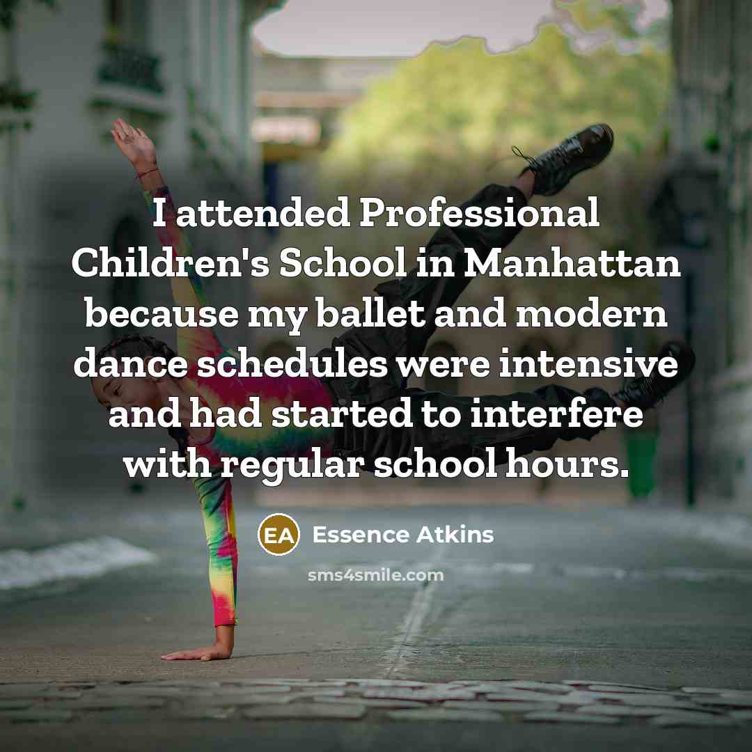 “I attended Professional Children's School in Manhattan because my ballet…” quote by Essence Atkins