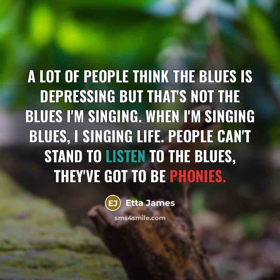 “A lot of people think the blues is depressing but…” quote by Etta James