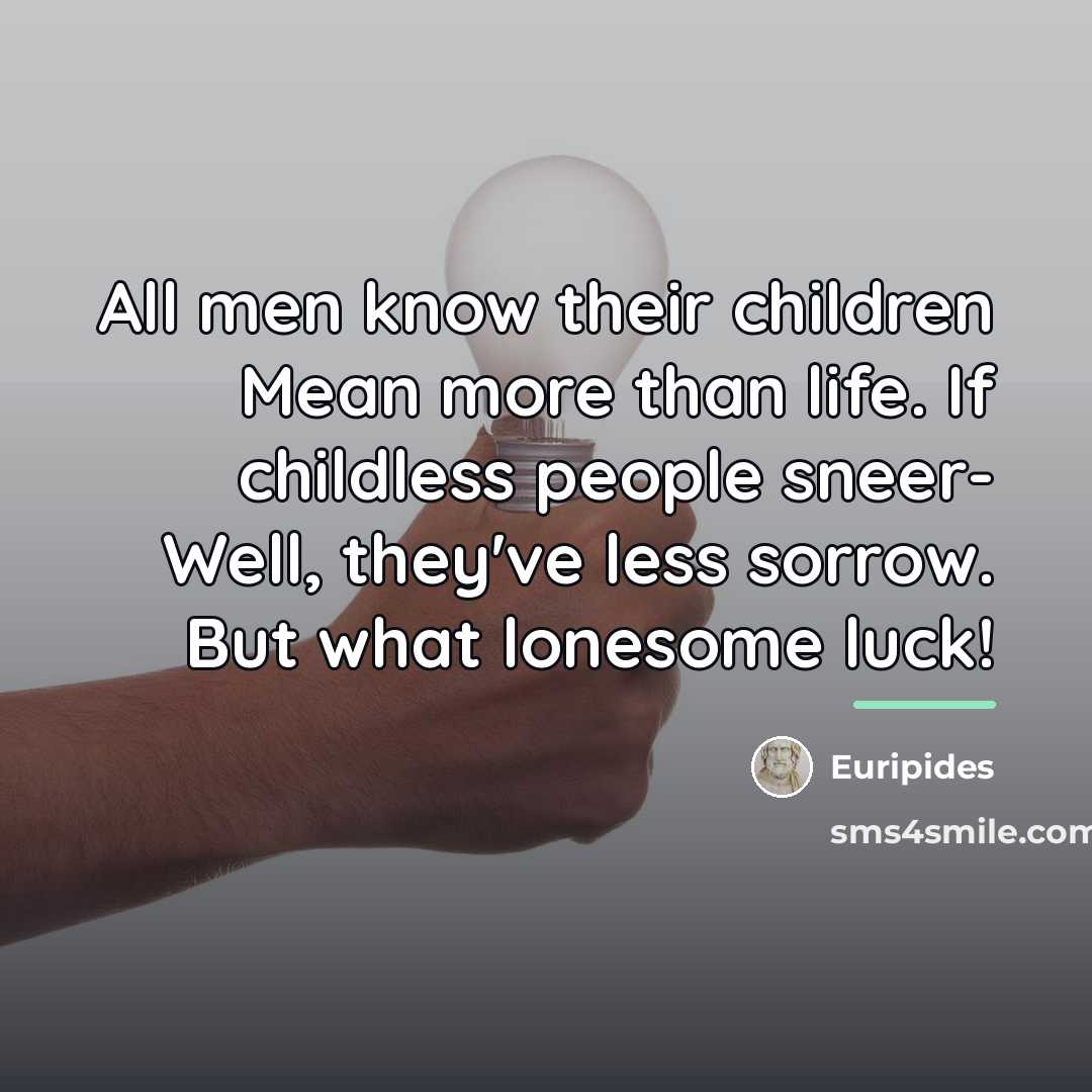 “All men know their children Mean more than life. If…” quote by Euripides