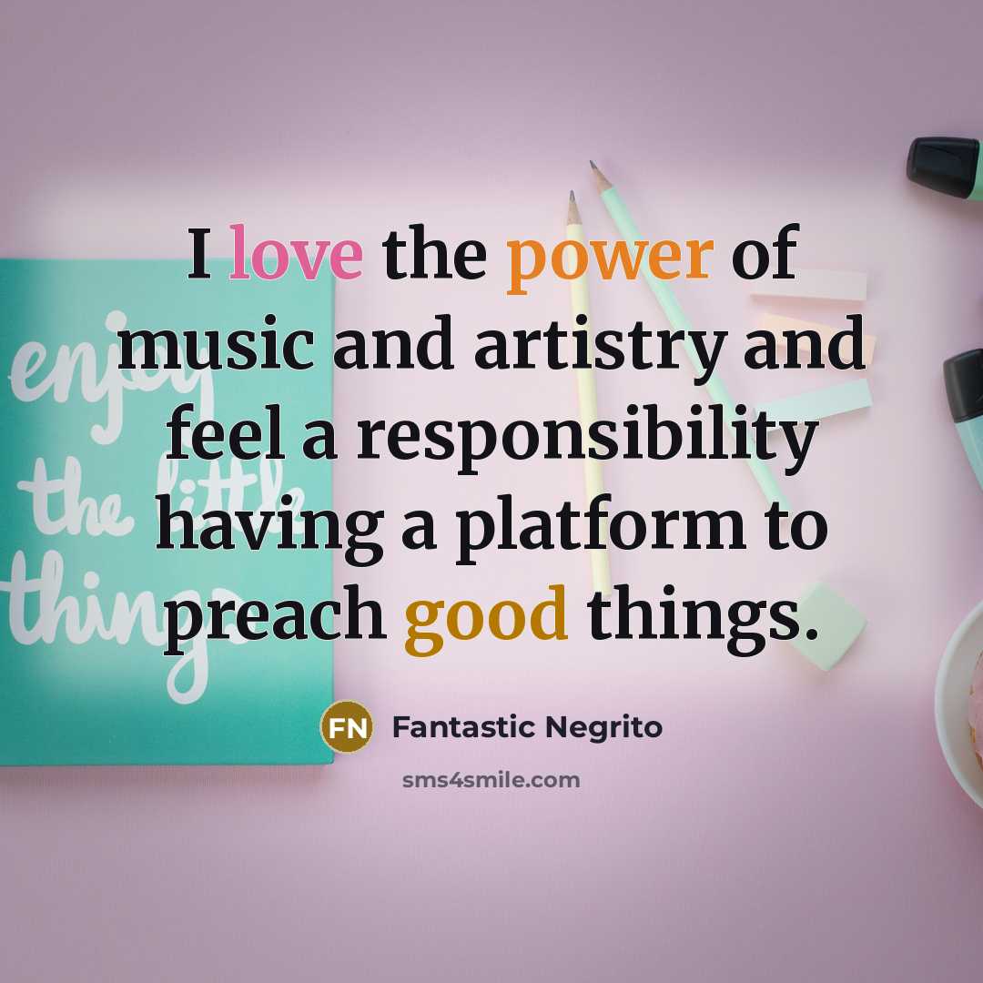 “I love the power of music and artistry and feel a responsibility having a platform to preach good things.” quote by Fantastic Negrito
