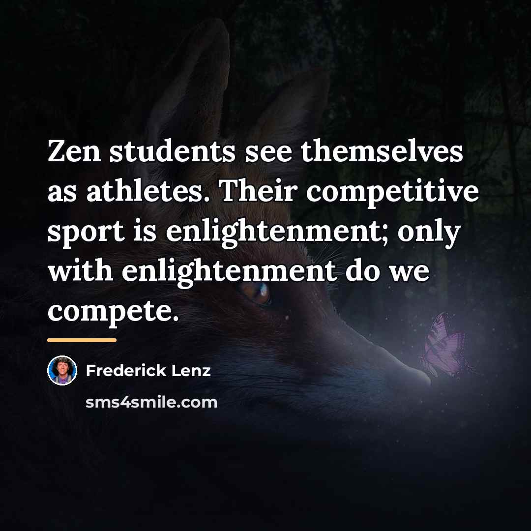 “Zen students see themselves as athletes. Their competitive sport is…” quote by Frederick Lenz