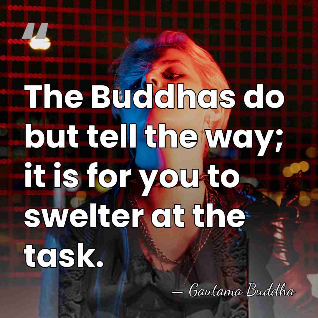The Buddhas do but tell the way; it is for you to&hellip; - Gautama Buddha