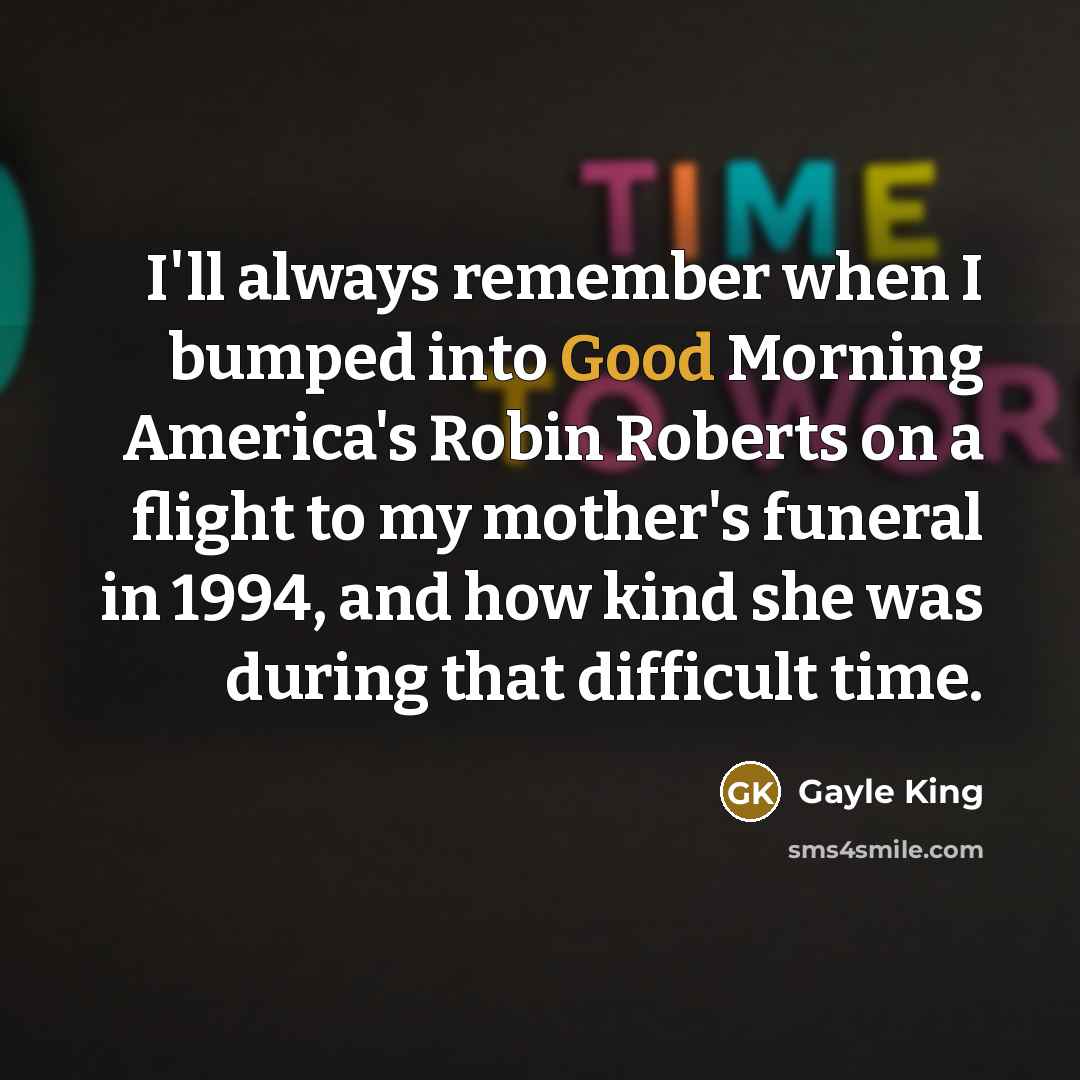 “I'll always remember when I bumped into Good Morning America's…” quote by Gayle King