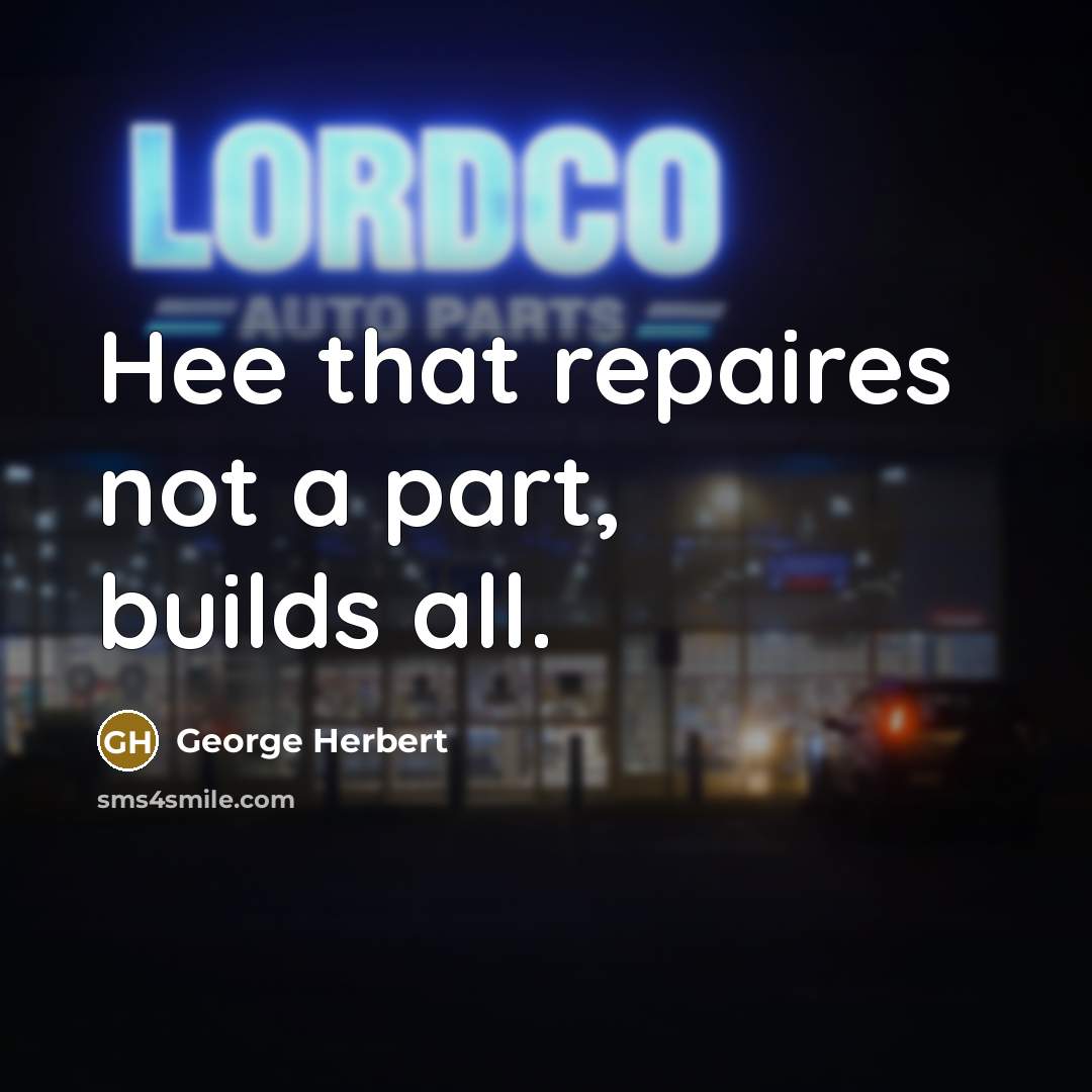 “Hee that repaires not a part, builds all.…” quote by George Herbert