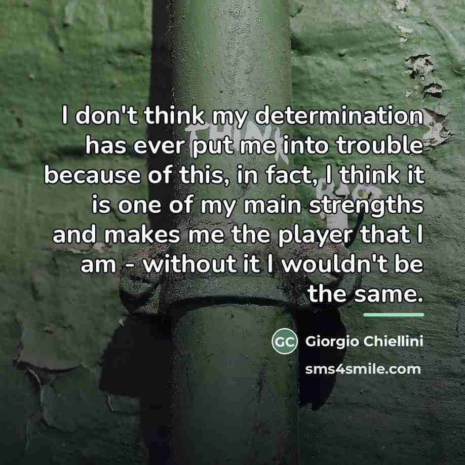 “I don't think my determination has ever put me into…” quote by Giorgio Chiellini