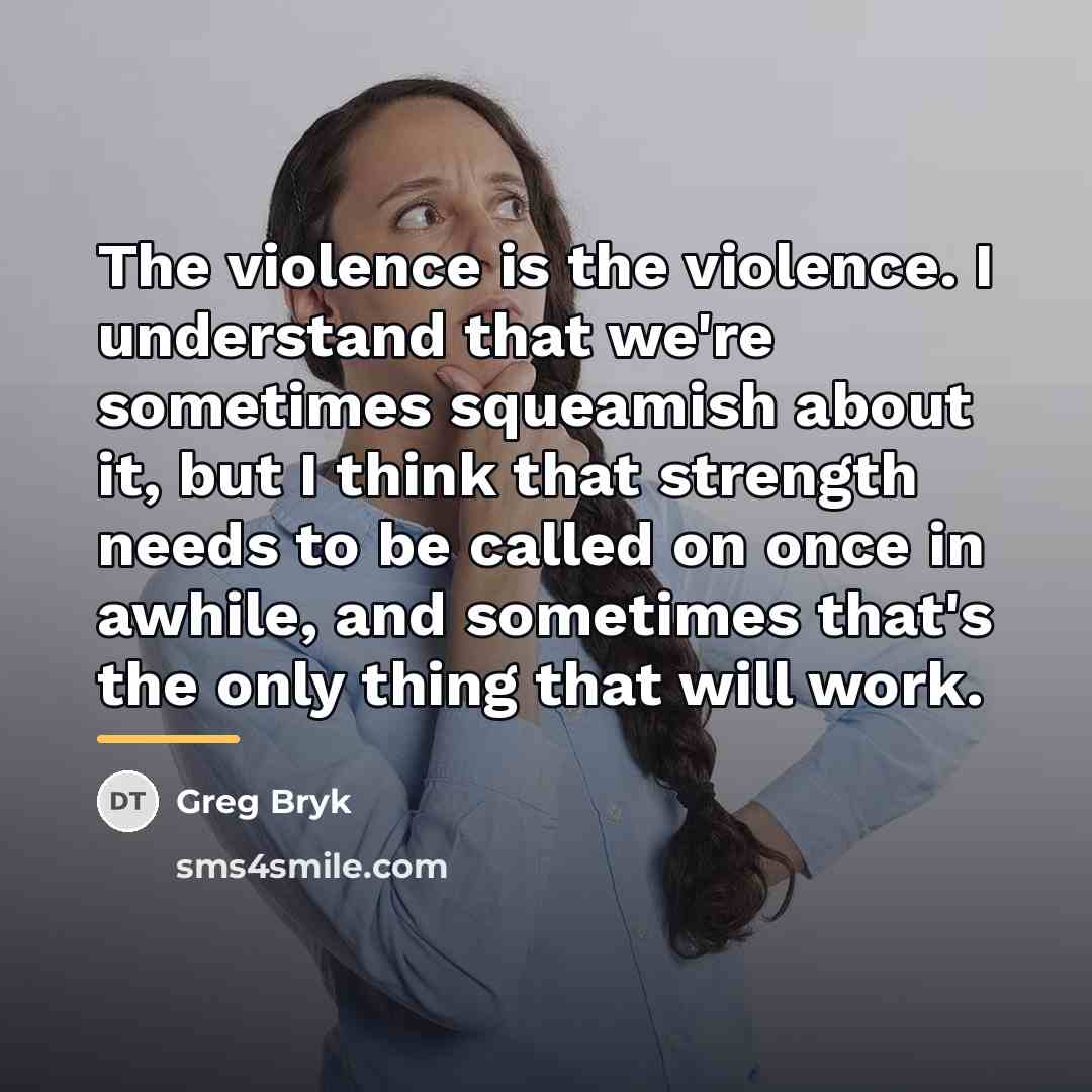 “The violence is the violence. I understand that we're sometimes…” quote by Greg Bryk