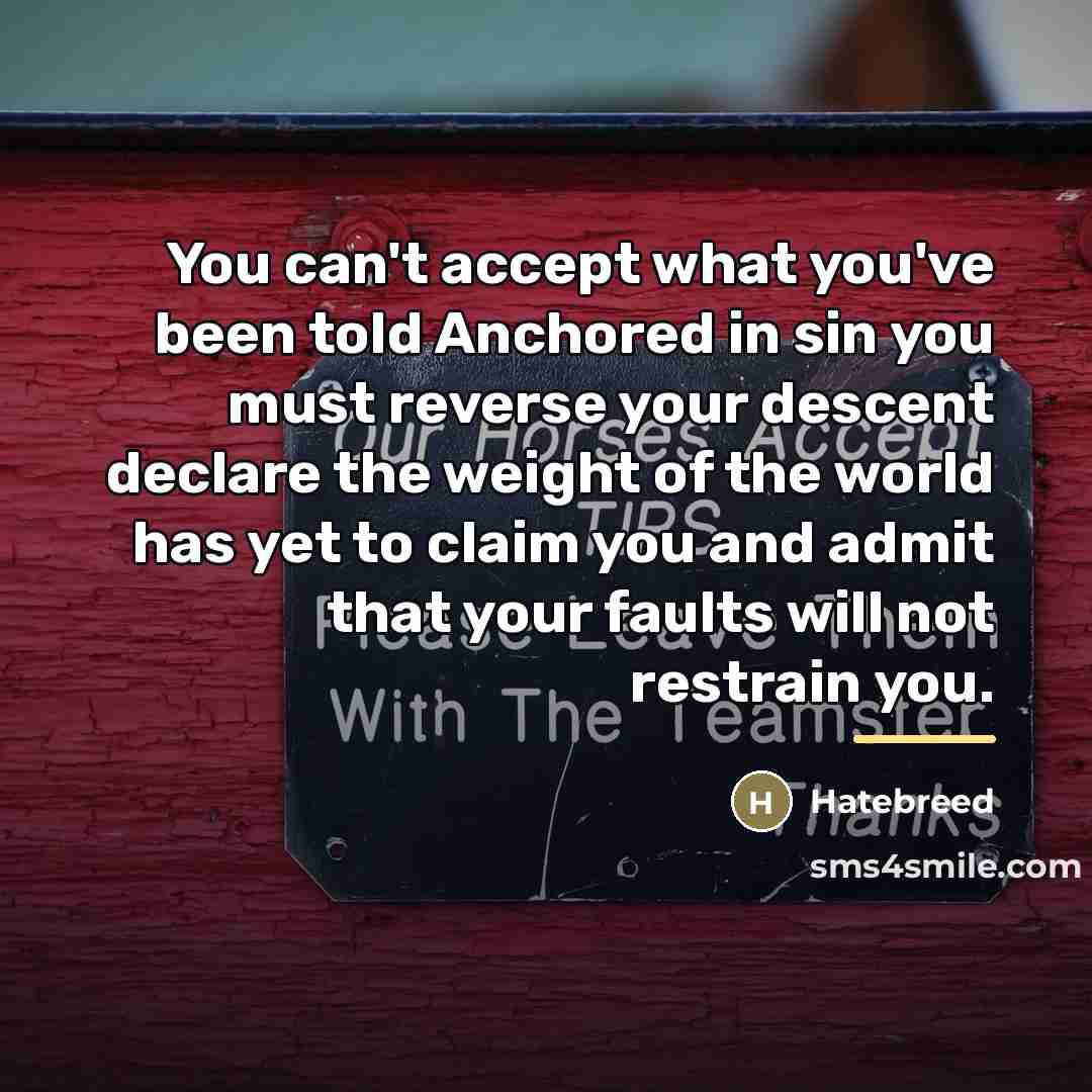 “You can't accept what you've been told Anchored in sin…” quote by Hatebreed