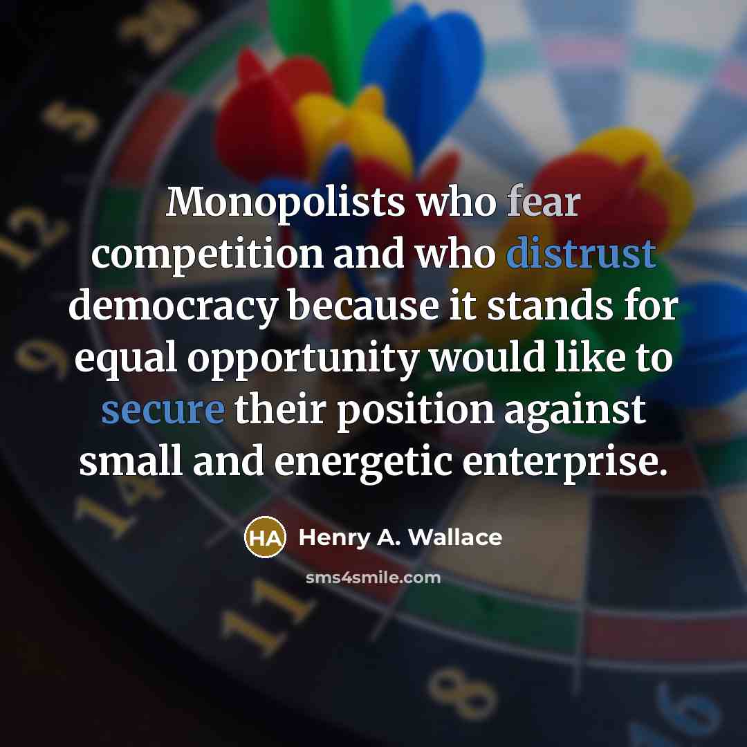 “Monopolists who fear competition and who distrust democracy because it…” quote by Henry A. Wallace
