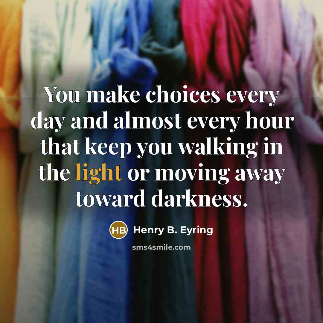 “You make choices every day and almost every hour that…” quote by Henry B. Eyring