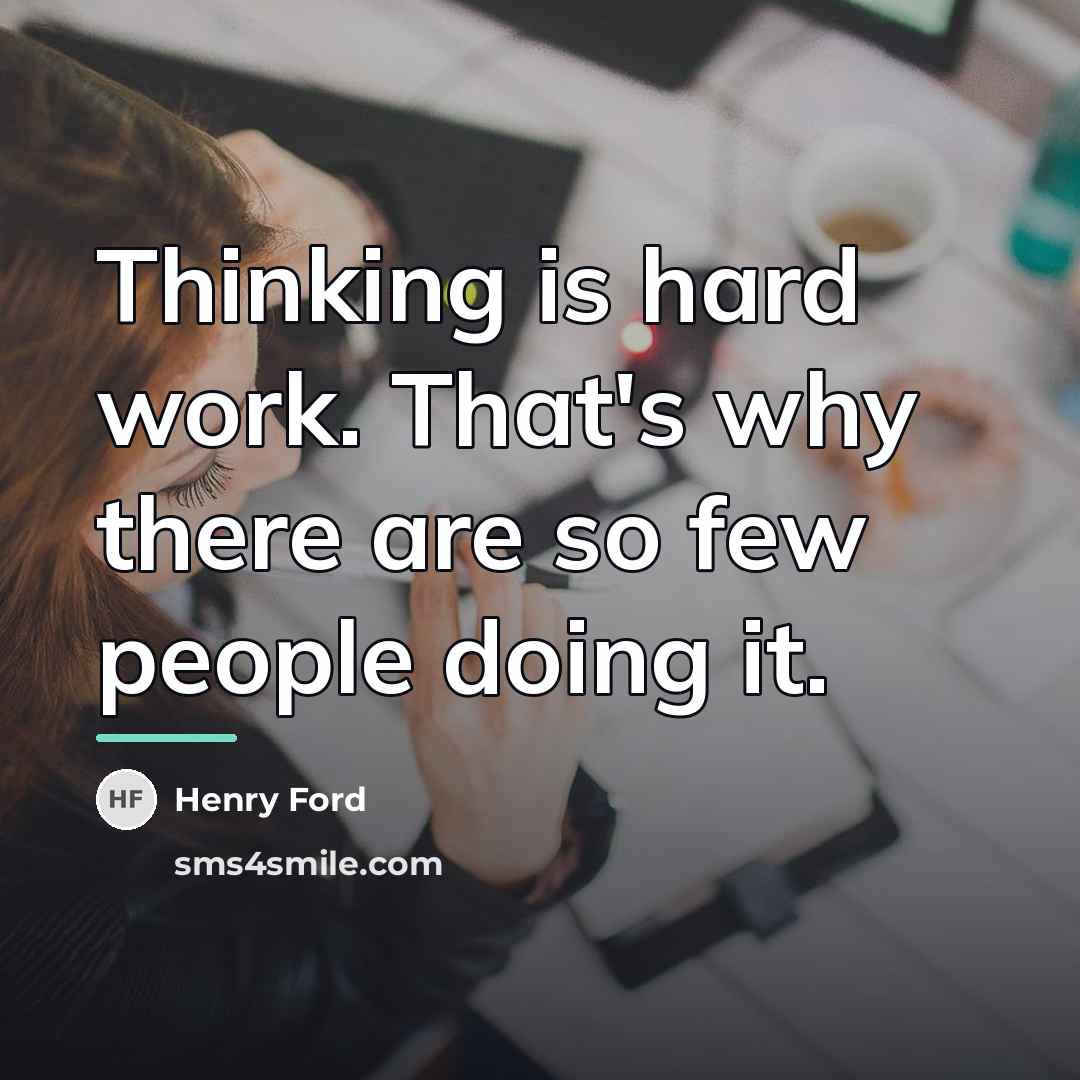 “Thinking is hard work. That's why there are so few…” quote by Henry Ford