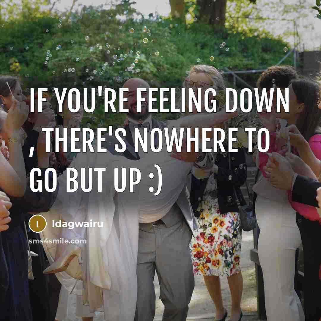 “If you're feeling down , there's nowhere to go but up :)” quote by Idagwairu