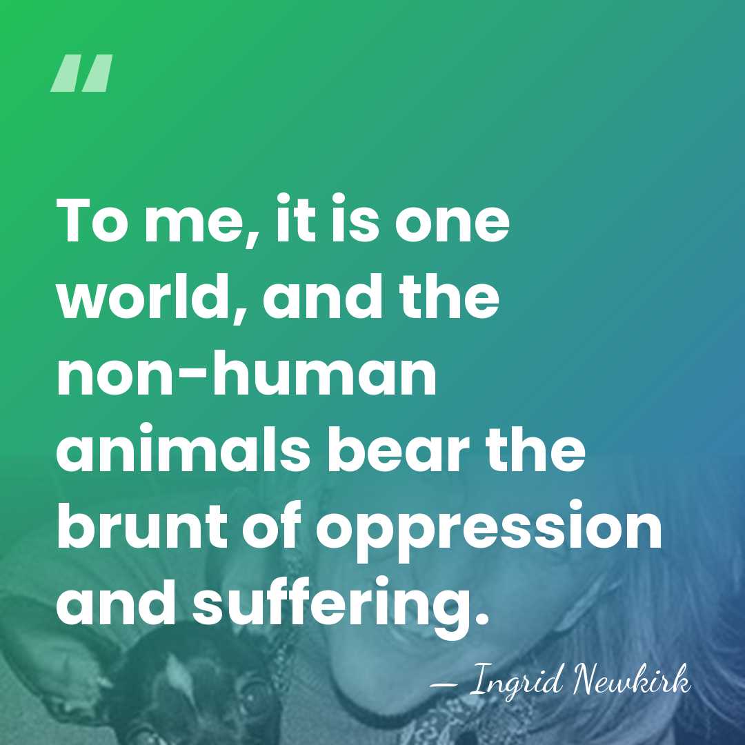 To me, it is one world, and the non-human animals bear the&hellip; - Ingrid Newkirk