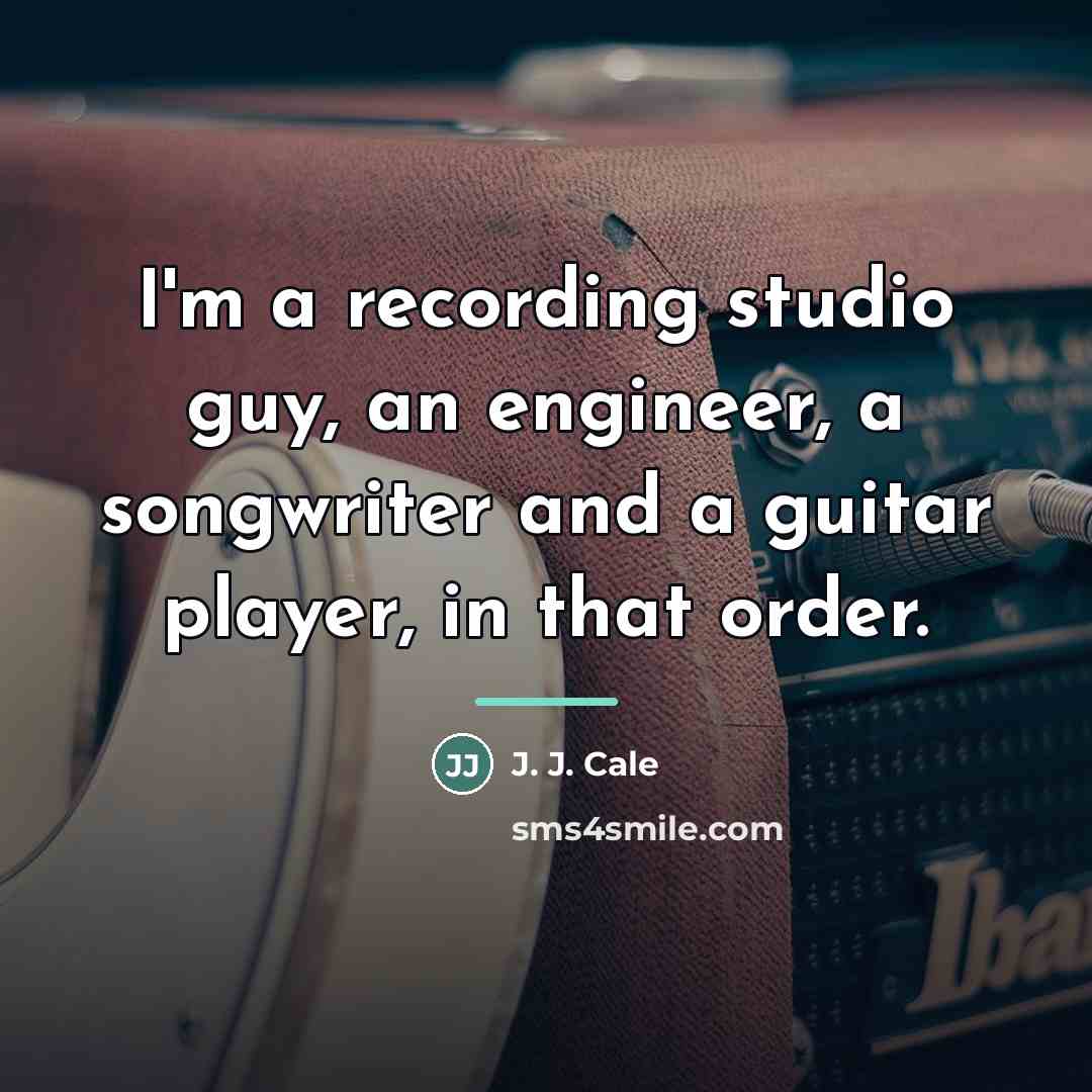 “I'm a recording studio guy, an engineer, a songwriter and…” quote by J. J. Cale