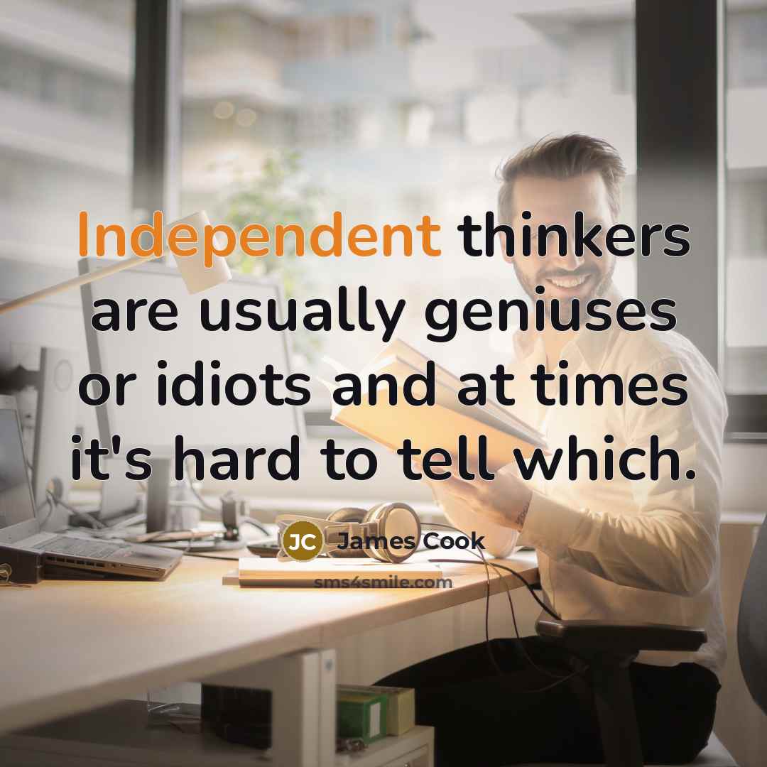 “Independent thinkers are usually geniuses or idiots and at times…” quote by James Cook