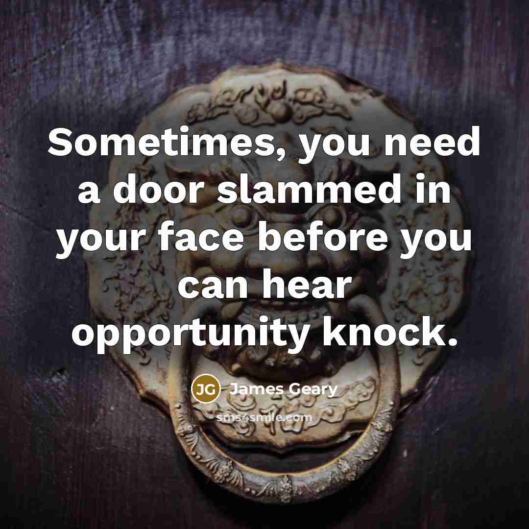 “Sometimes, you need a door slammed in your face before…” quote by James Geary