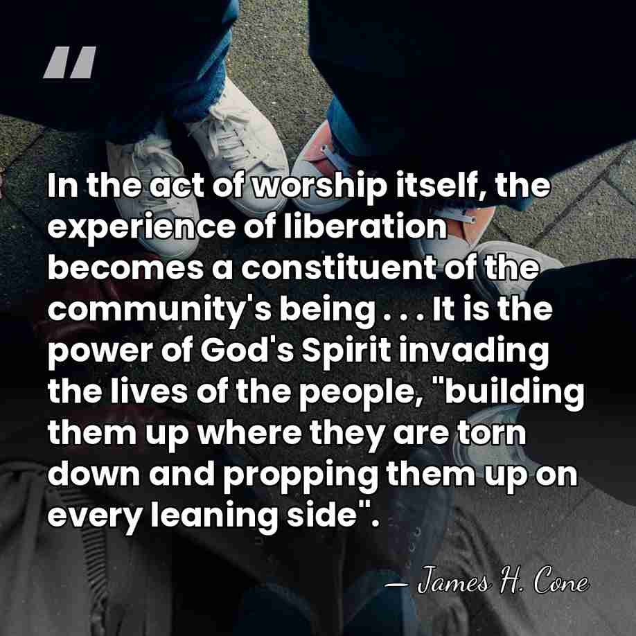 In the act of worship itself, the experience of liberation becomes a&hellip; - James H. Cone