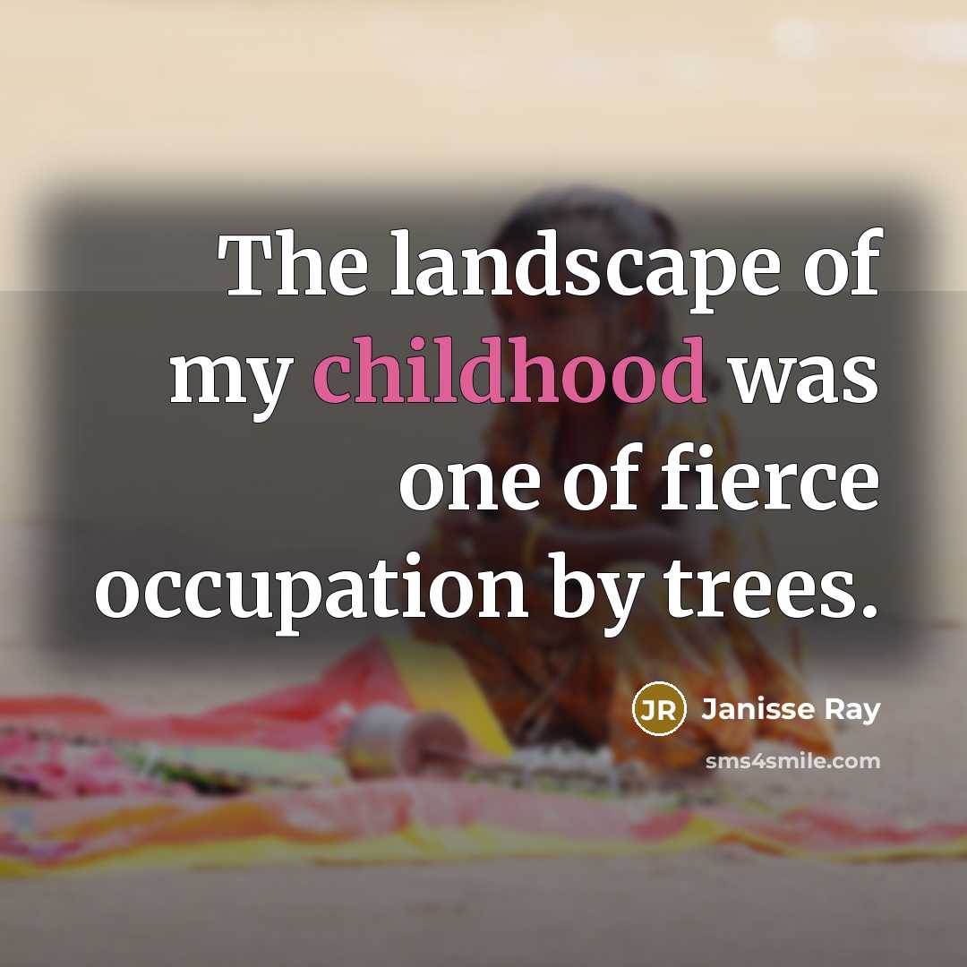 “The landscape of my childhood was one of fierce occupation…” quote by Janisse Ray