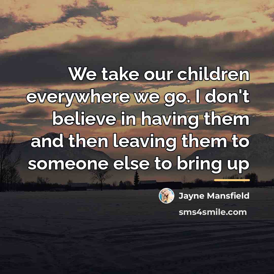“We take our children everywhere we go. I don't believe…” quote by Jayne Mansfield