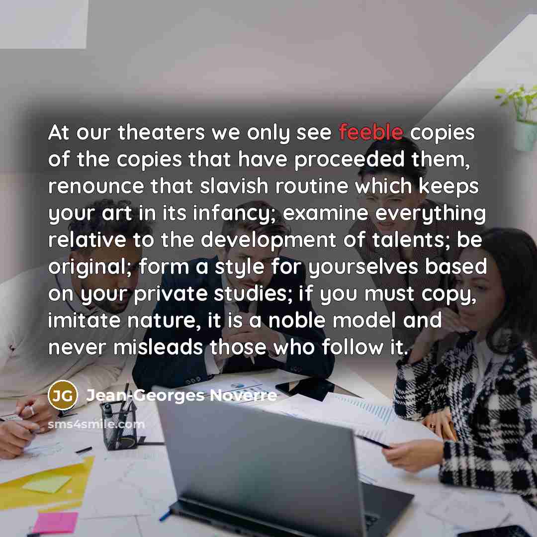 “At our theaters we only see feeble copies of the…” quote by Jean-Georges Noverre