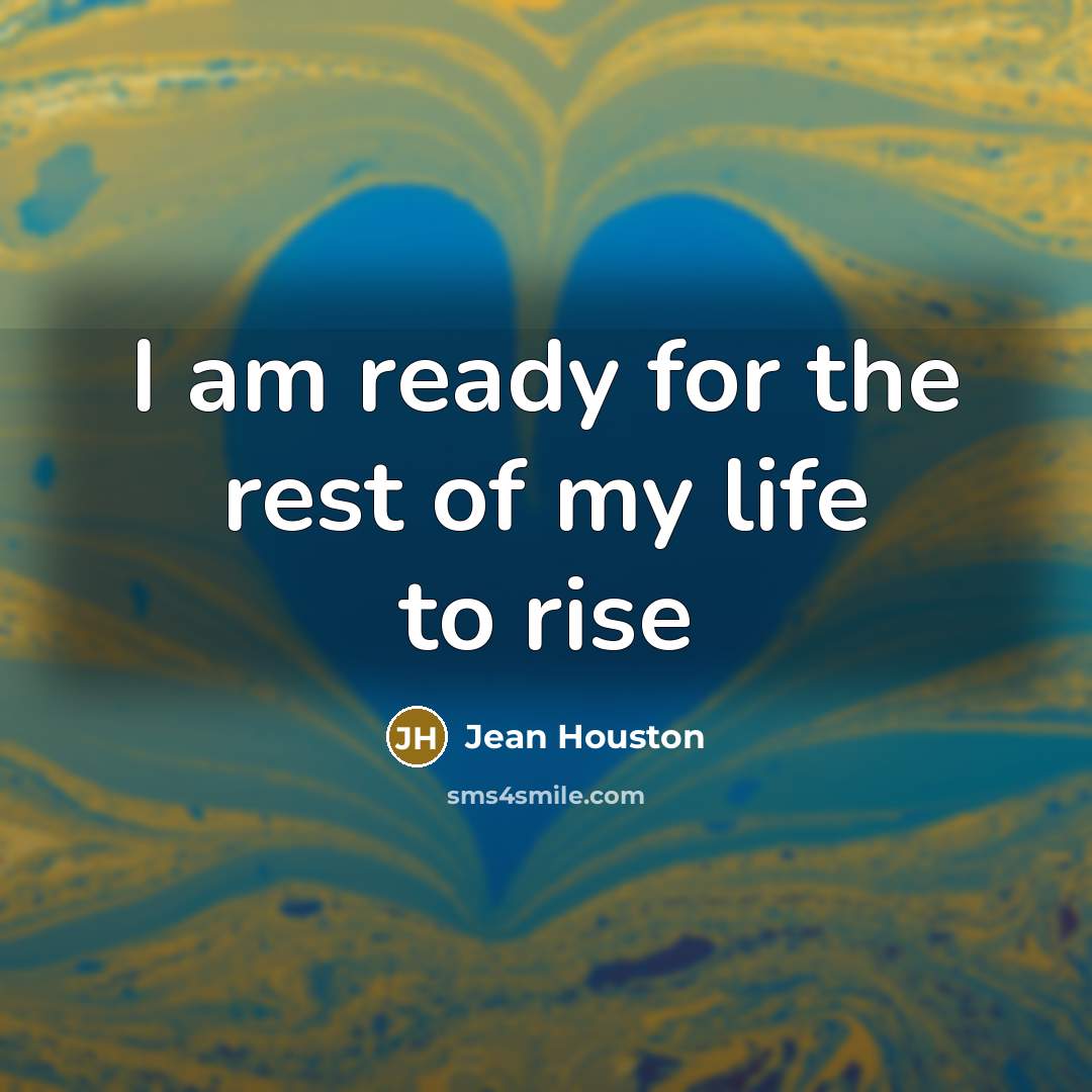 “I am ready for the rest of my life to…” quote by Jean Houston
