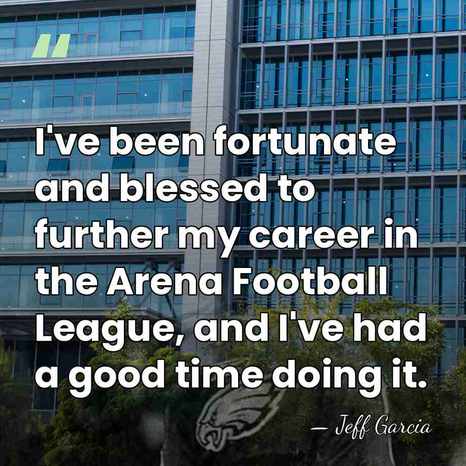 I've been fortunate and blessed to further my career in the Arena&hellip; - Jeff Garcia