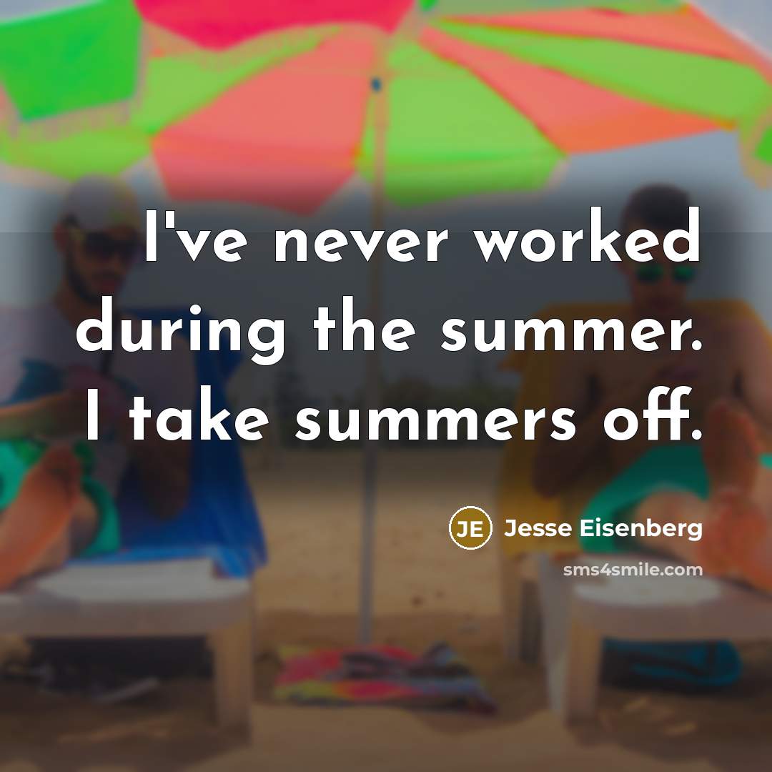 “I've never worked during the summer. I take summers off.…” quote by Jesse Eisenberg