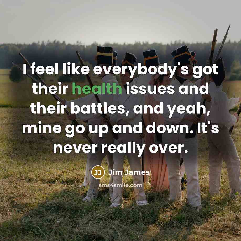 “I feel like everybody's got their health issues and their…” quote by Jim James