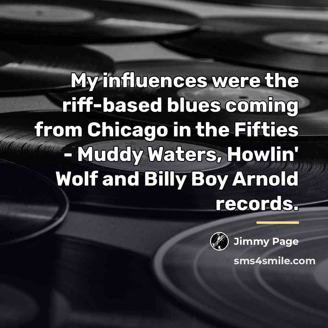 “My influences were the riff-based blues coming from Chicago in…” quote by Jimmy Page