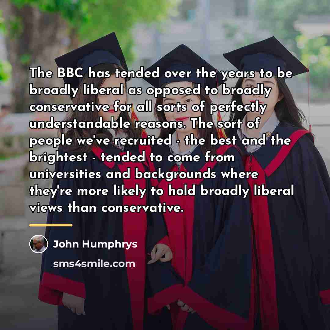 “The BBC has tended over the years to be broadly…” quote by John Humphrys