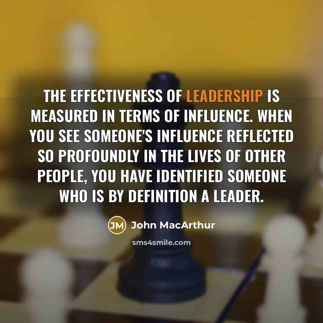 “The effectiveness of leadership is measured in terms of influence.…” quote by John Macarthur