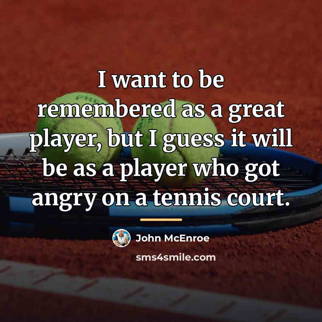 “I want to be remembered as a great player, but…” quote by John McEnroe