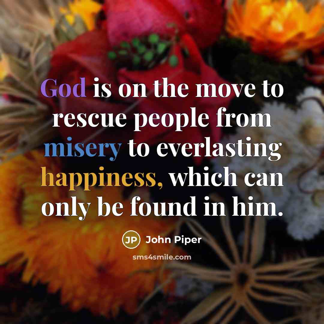 “God is on the move to rescue people from misery…” quote by John Piper