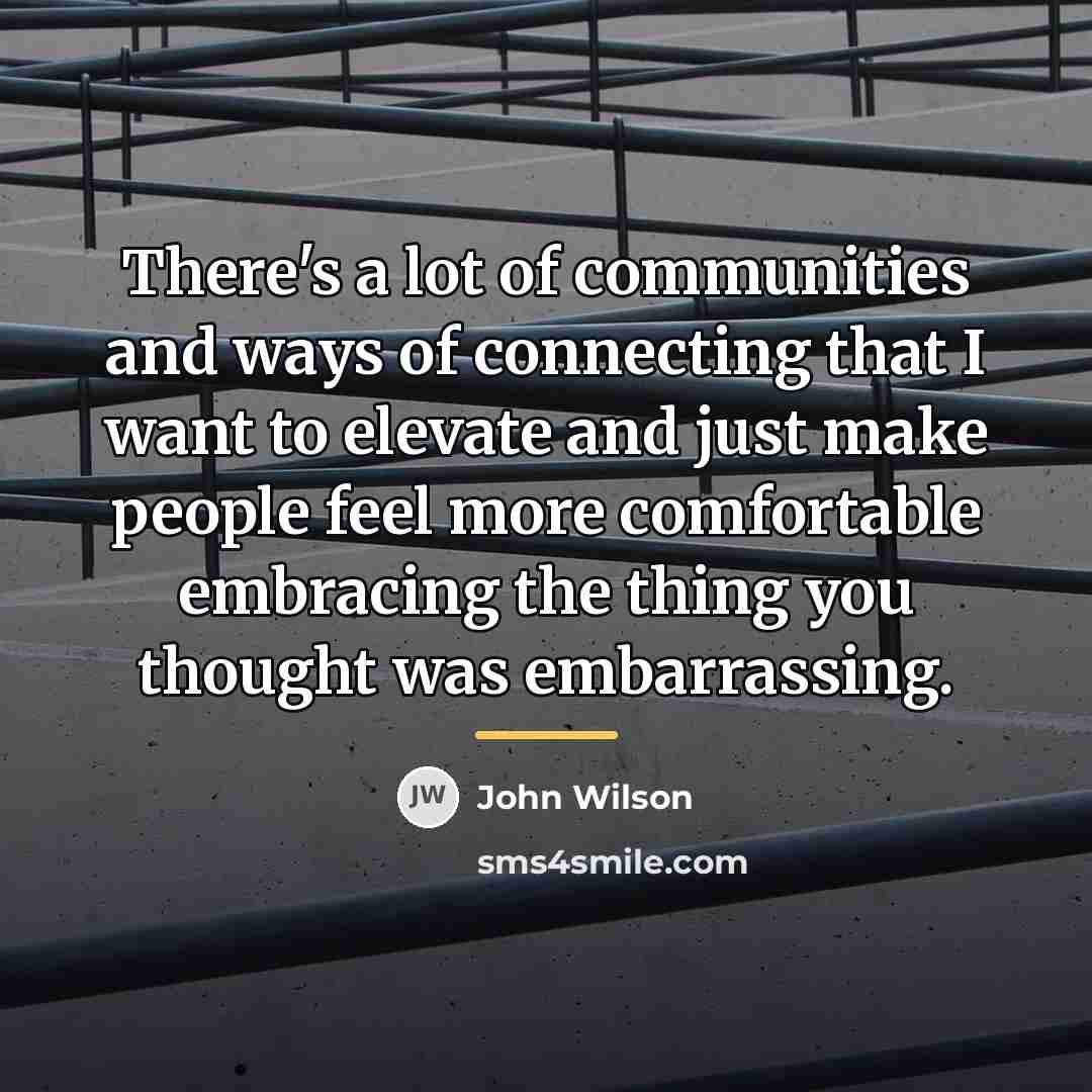 “There's a lot of communities and ways of connecting that…” quote by John Wilson