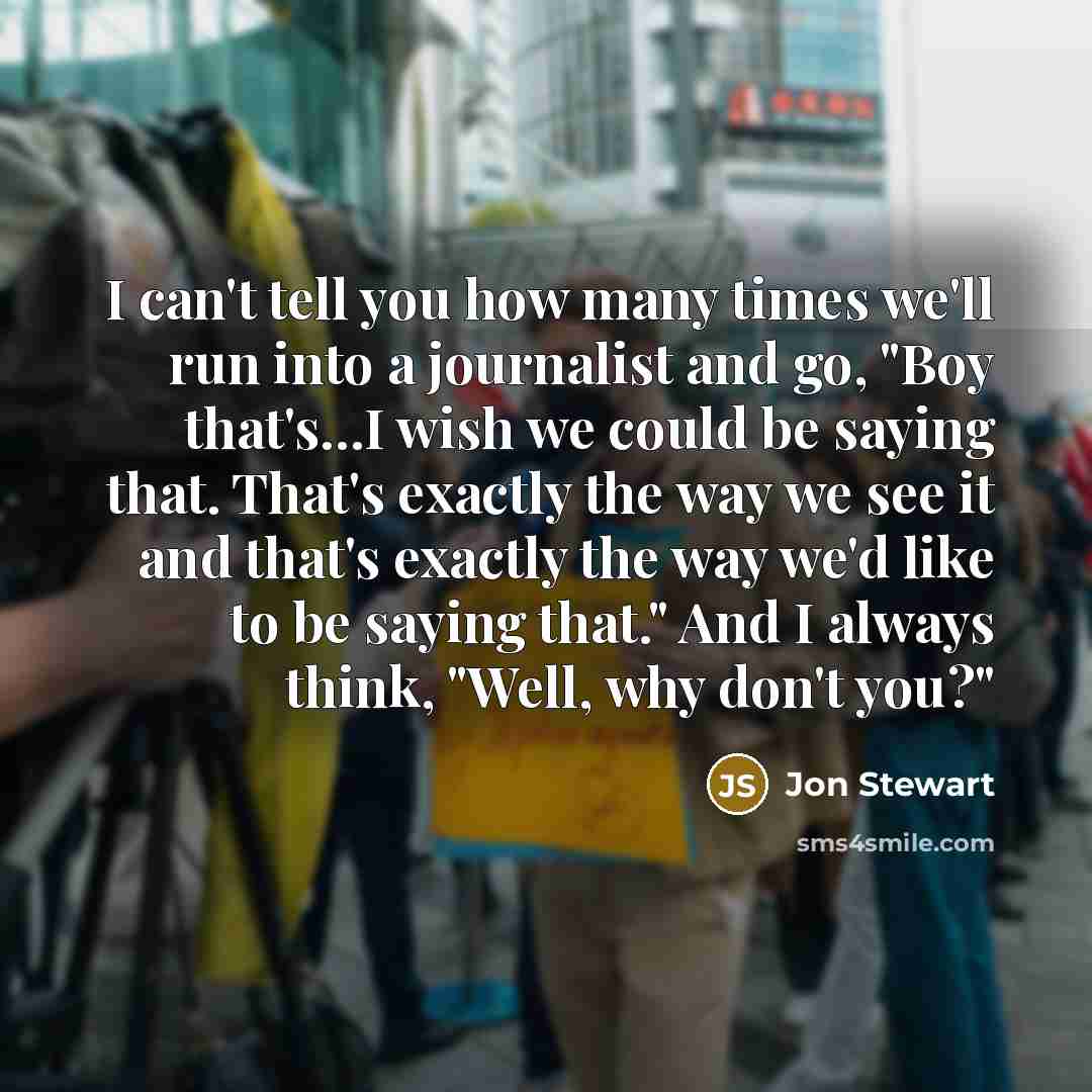“I can't tell you how many times we'll run into…” quote by Jon Stewart