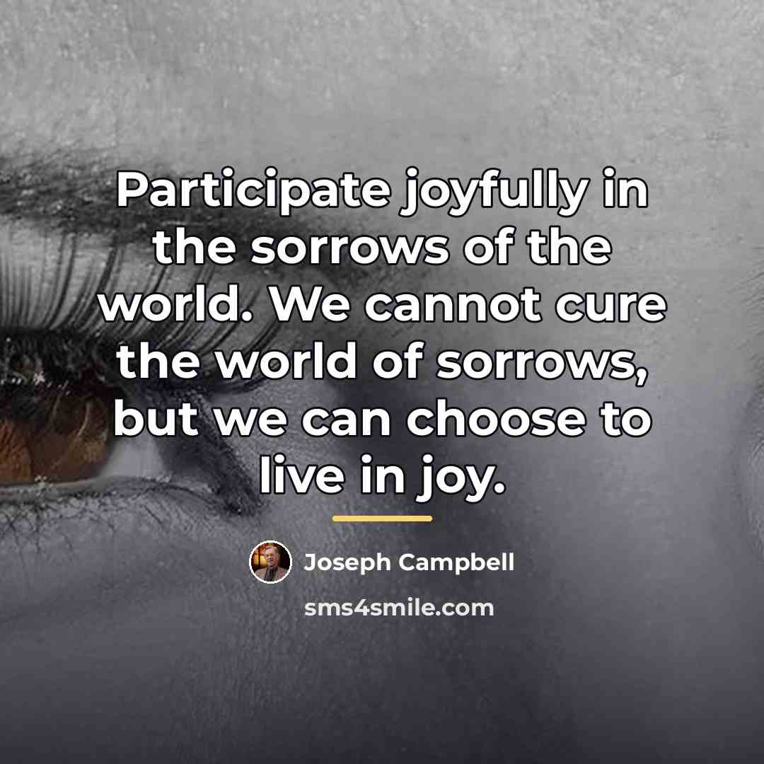 “Participate joyfully in the sorrows of the world. We cannot…” quote by Joseph Campbell