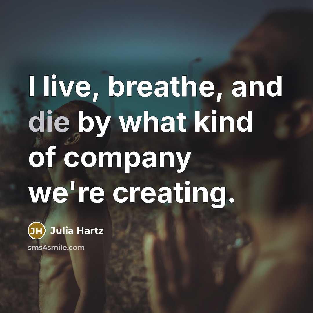 “I live, breathe, and die by what kind of company…” quote by Julia Hartz