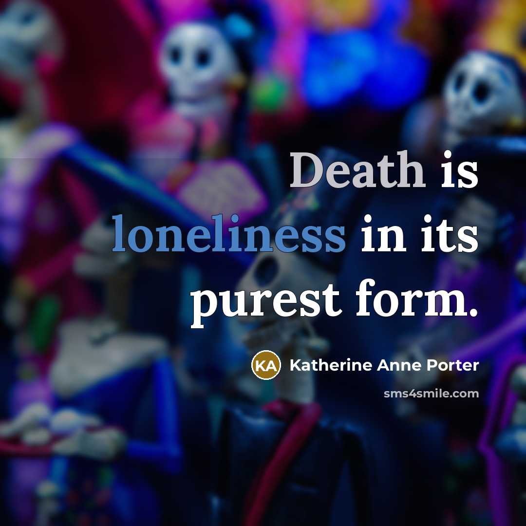 “Death is loneliness in its purest form.…” quote by Katherine Anne Porter