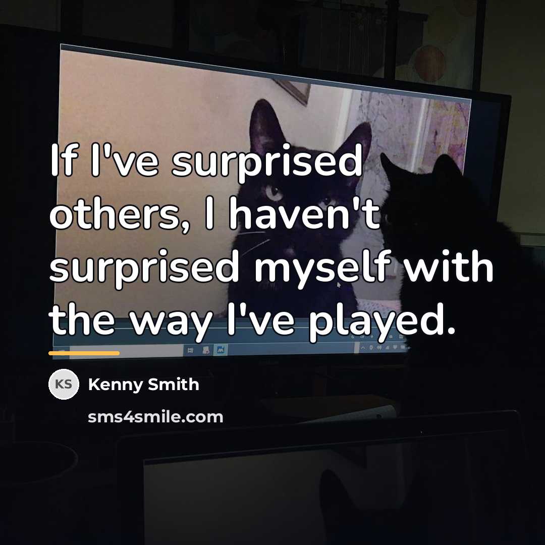 “If I've surprised others, I haven't surprised myself with the…” quote by Kenny Smith