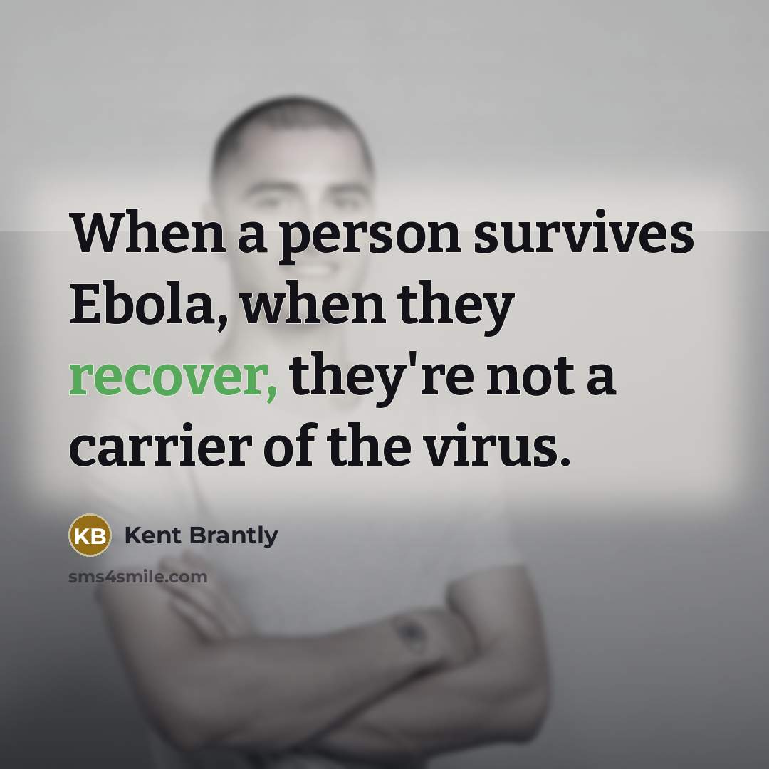 “When a person survives Ebola, when they recover, they're not…” quote by Kent Brantly