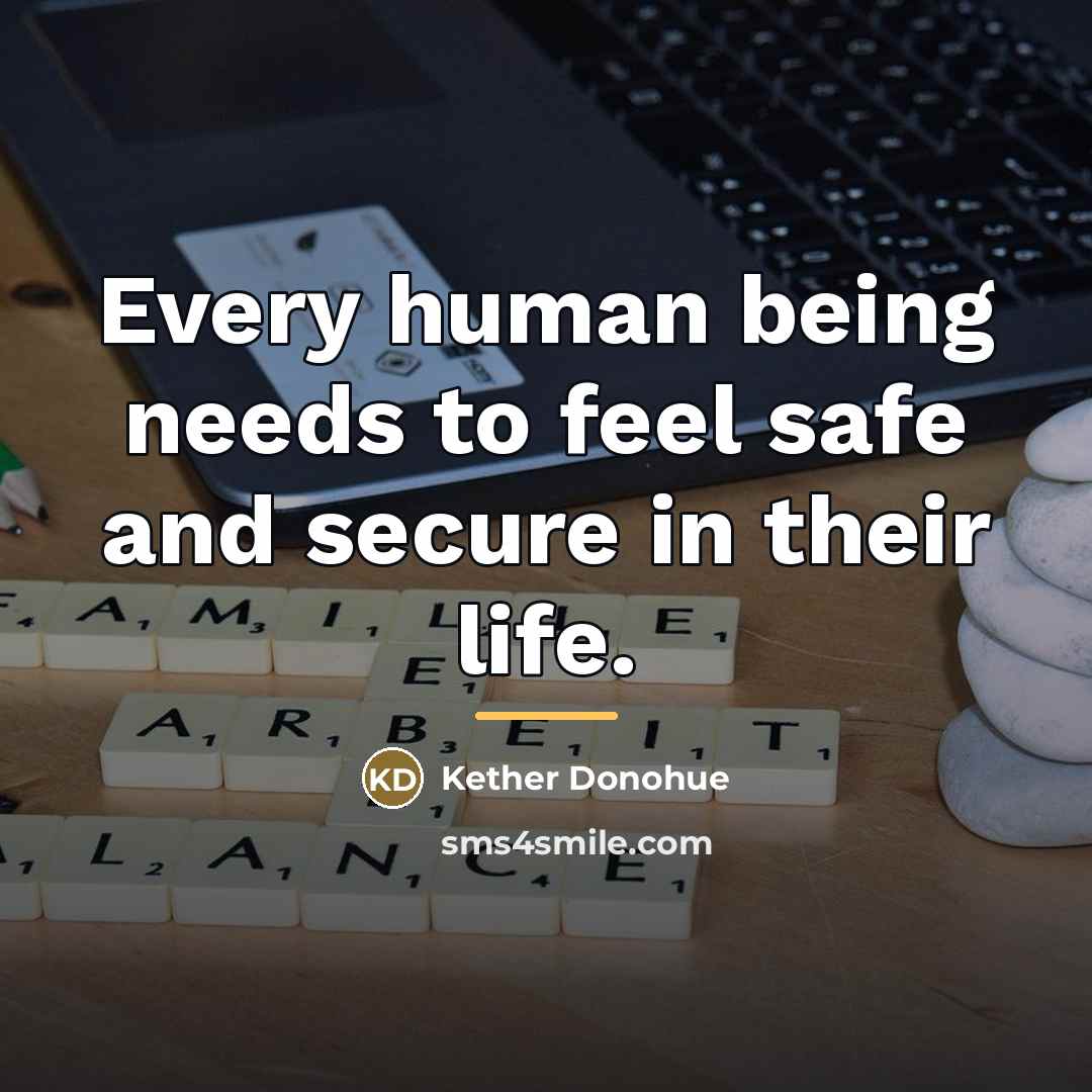 “Every human being needs to feel safe and secure in…” quote by Kether Donohue